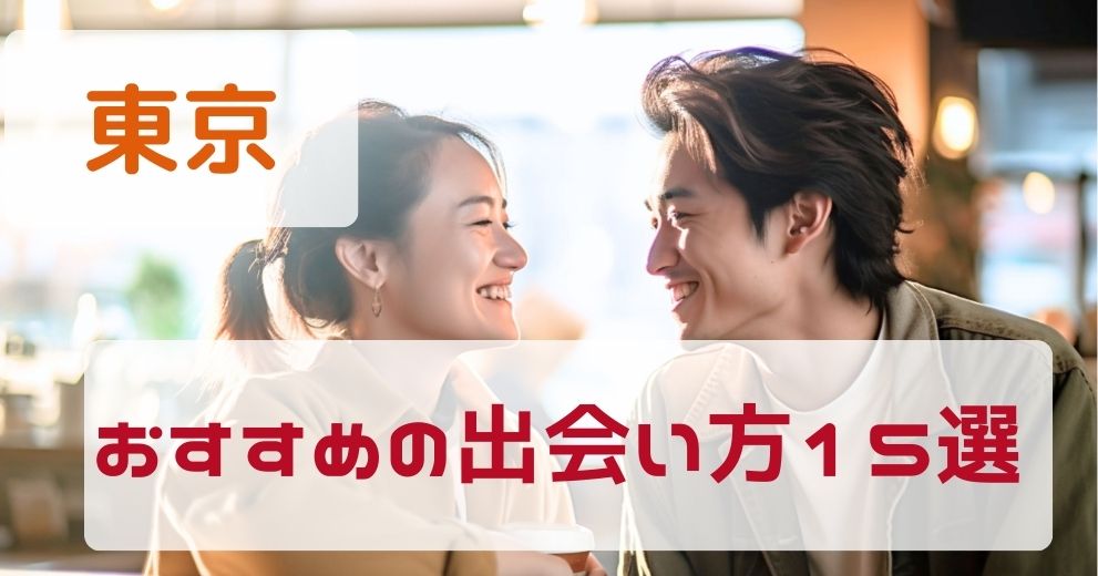 東京でおすすめする出会い方をプロが厳選！