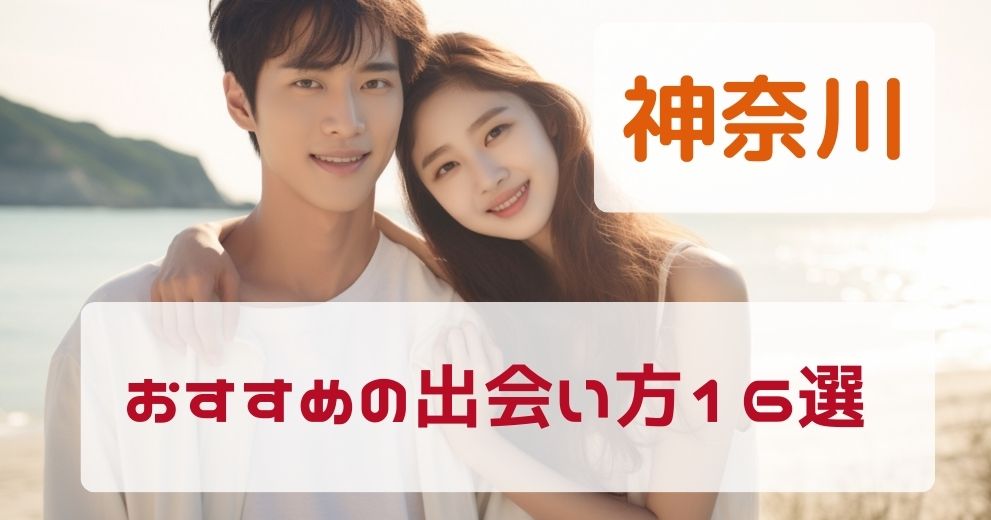 【神奈川県】人気の出会いサービスをプロが厳選紹介！