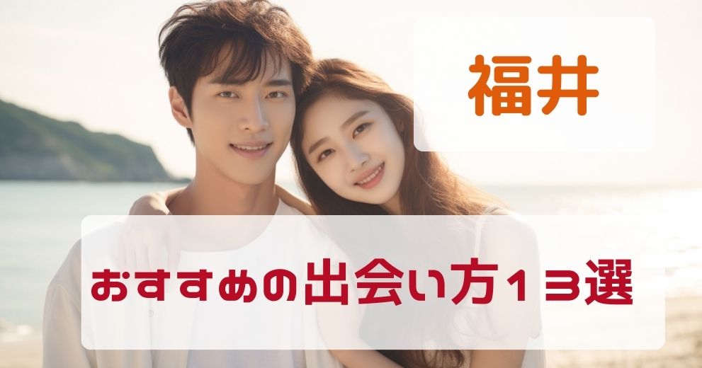 福井県で出会う方法を出会いのプロが厳選して紹介！