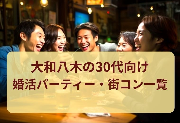 大和八木の30代婚活パーティー・街コン一覧｜自然な出会いとマッチングを楽しめるイベント