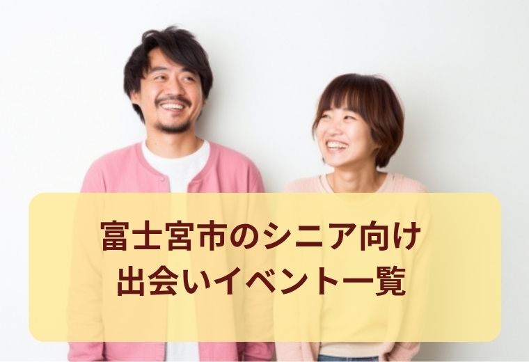 富士宮市のシニア向け出会い特集｜大人世代の恋活・友活