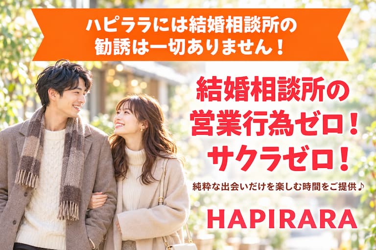 ♪♪♪ ハピララは結婚相談所の勧誘一切なし ♪♪♪