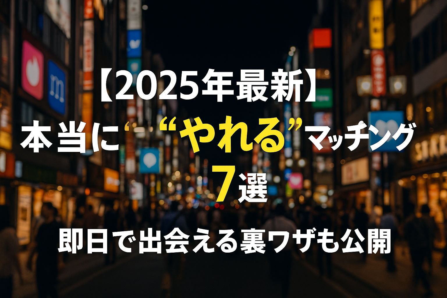 【2025年最新】本当に“やれる”マッチングアプリ7選｜即日で出会える裏ワザも公開