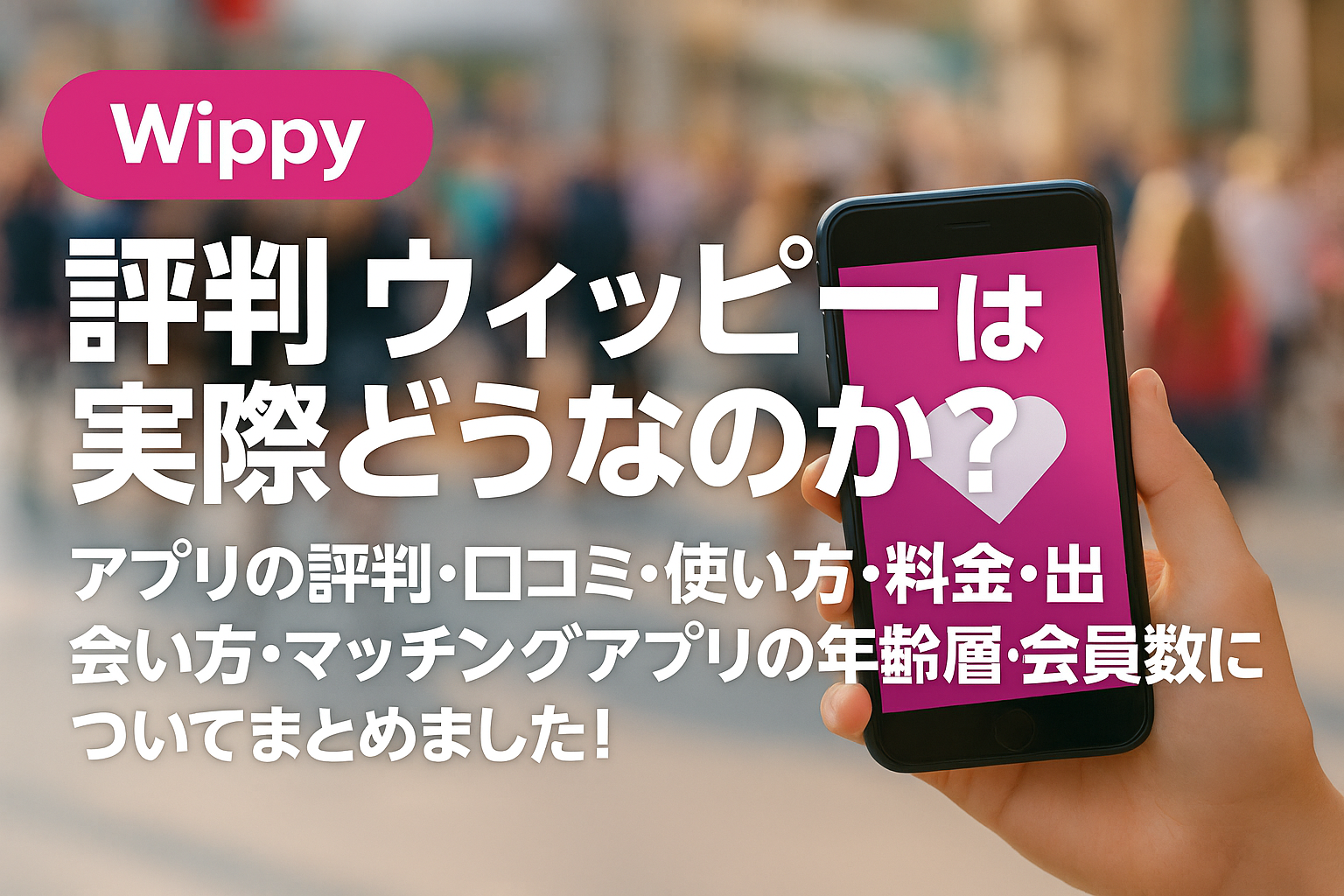 【評判】WIPPY（ウィッピー）は実際どうなのか？アプリの評判・口コミ・使い方・料金・出会い方・マッチングアプリの年齢層・会員数についてまとめました！