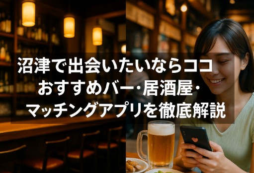 沼津で出会いたいならココ！おすすめバー・居酒屋・マッチングアプリを徹底解説