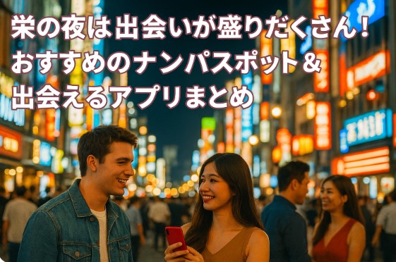 栄の夜は出会いが盛りだくさん！おすすめのナンパスポット＆出会えるアプリまとめ