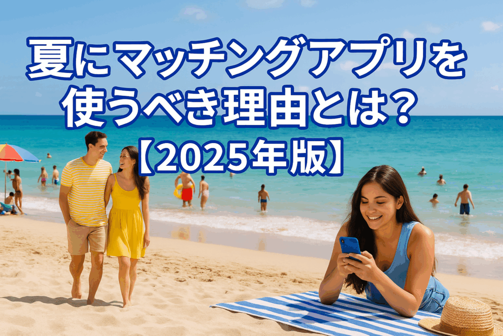 夏にマッチングアプリを使うべき理由とは？